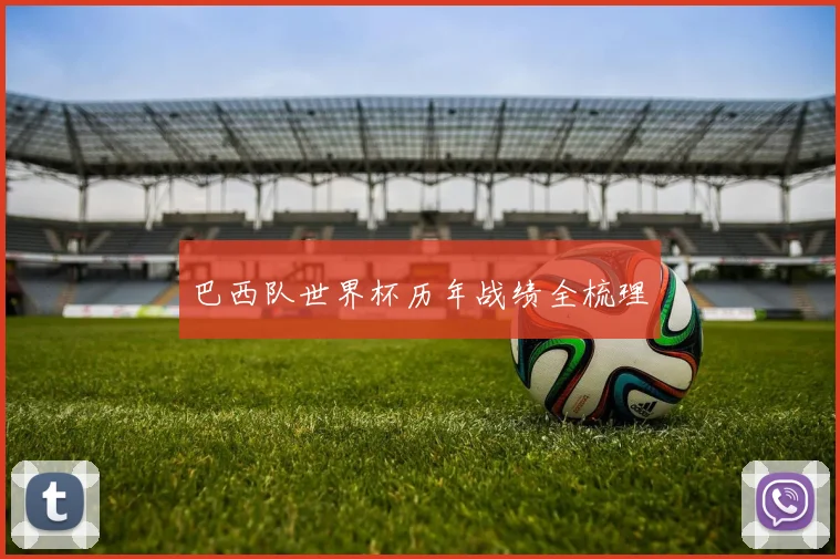 巴西队世界杯历年战绩全梳理